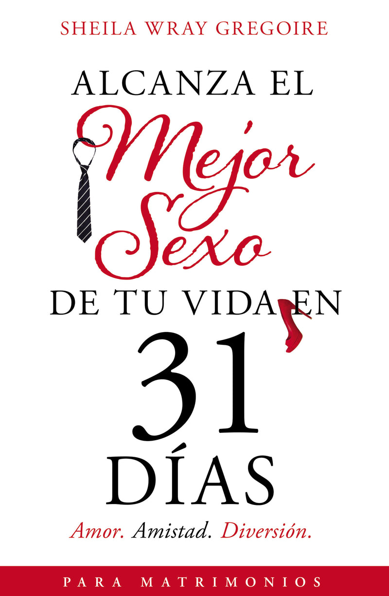 Alcanza el mejor sexo de tu vida en 31 días: Amor. Amistad. Diversión