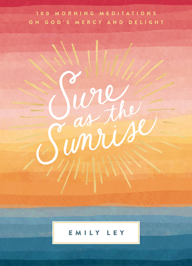 Sure as the Sunrise: 100 Morning Meditations on God’s Mercy and Delight (A 100-Day Devotional)