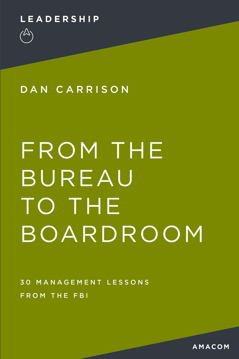 From the Bureau to the Boardroom: 30 Management Lessons from the FBI