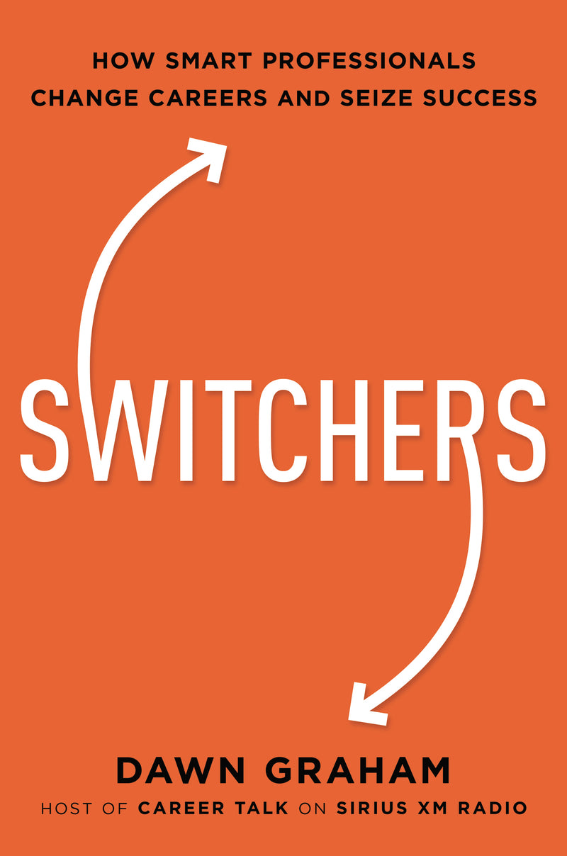 Switchers: How Smart Professionals Change Careers -- and Seize Success