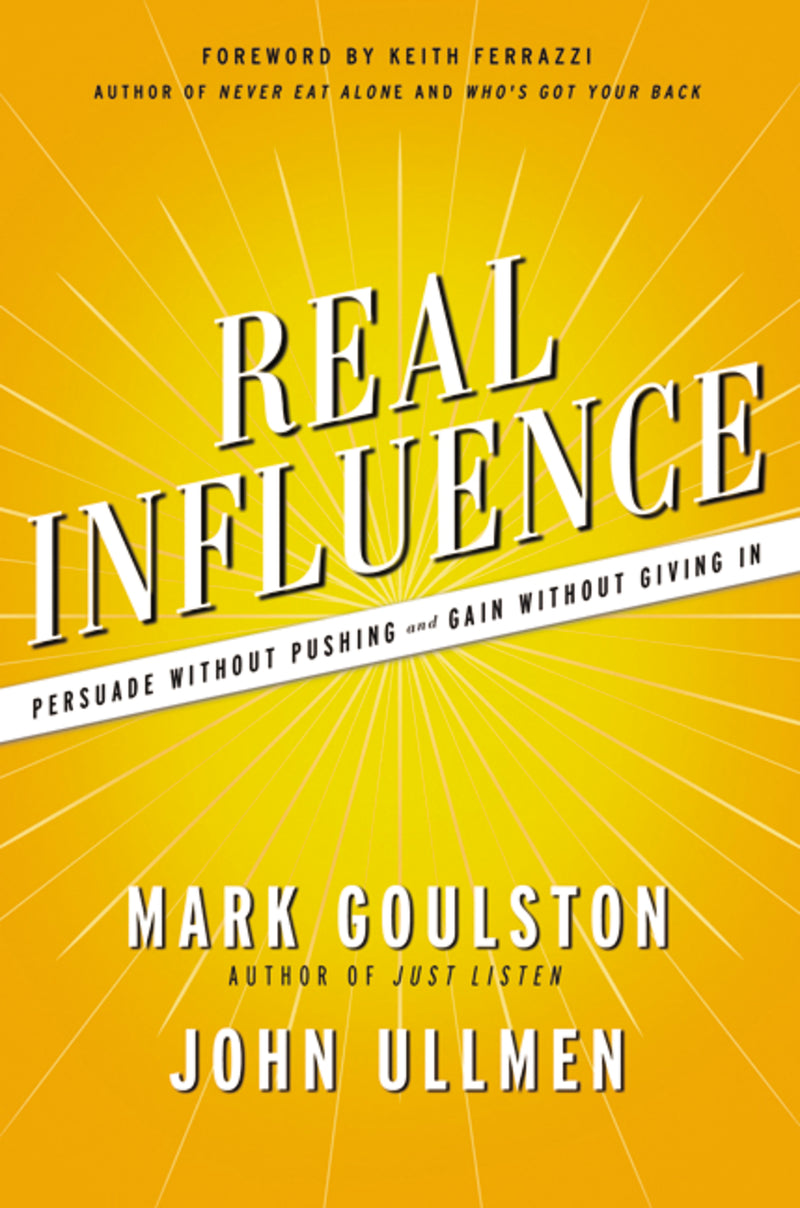 Real Influence: Persuade Without Pushing and Gain Without Giving In