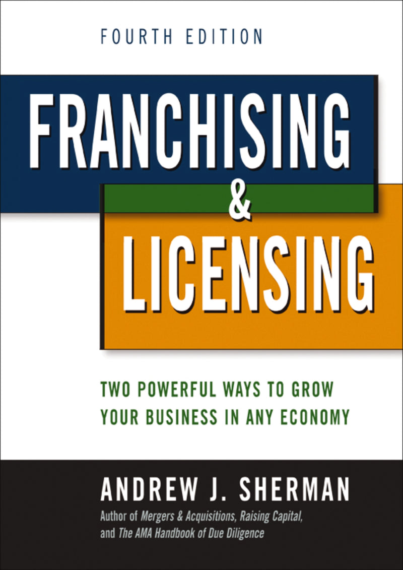 Franchising and   Licensing: Two Powerful Ways to Grow Your Business in Any Economy