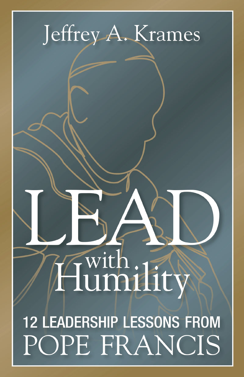 Lead with Humility: 12 Leadership Lessons from Pope Francis