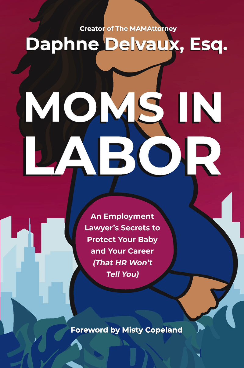 Moms in Labor: An Employment Lawyer’s Secrets To Protect Your Baby and Your Career (That HR Won’t Tell You)