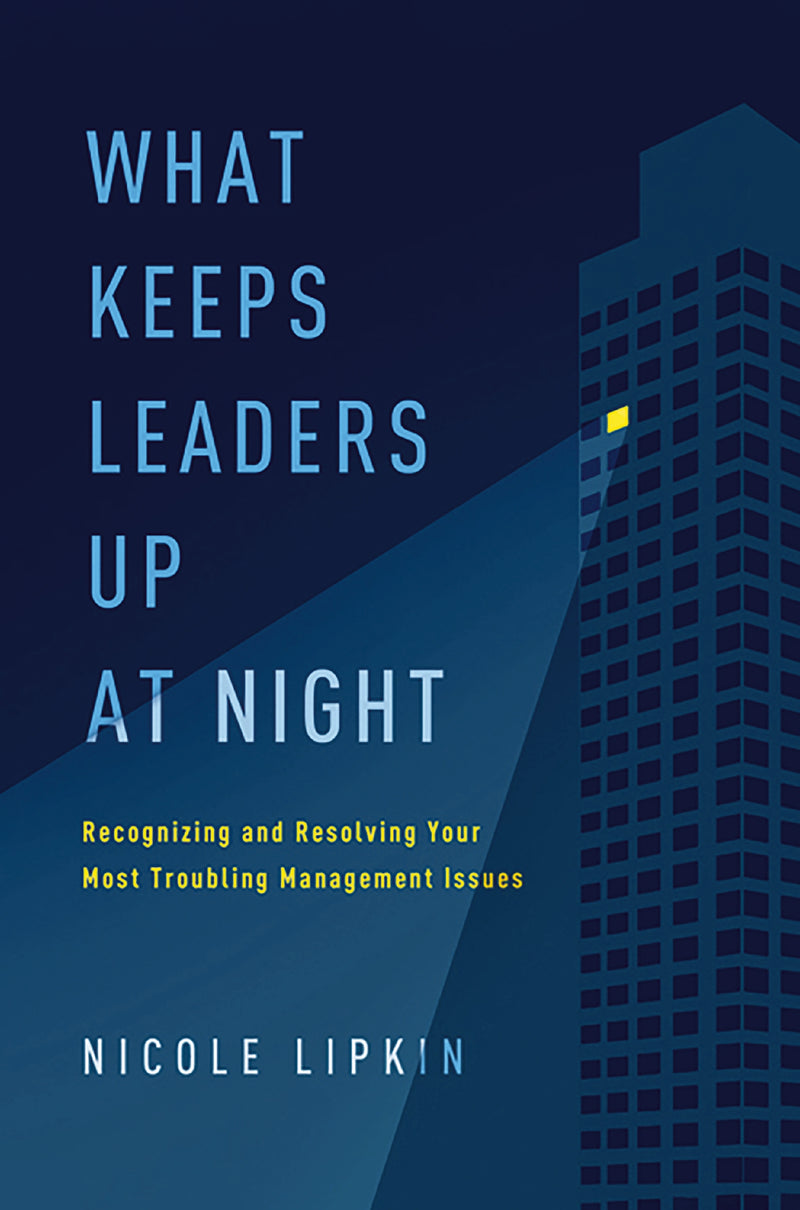 What Keeps Leaders Up at Night: Recognizing and Resolving Your Most Troubling Management Issues