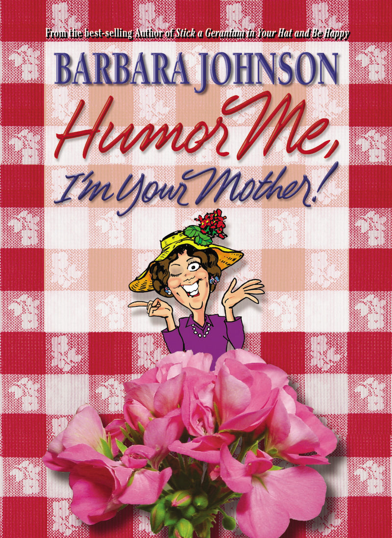 Humor Me, I'm Your Mother: Finding the Funny in Motherhood