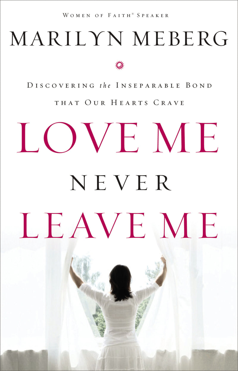 Love Me Never Leave me: Discovering the Inseparable Bond That Our Hearts Crave