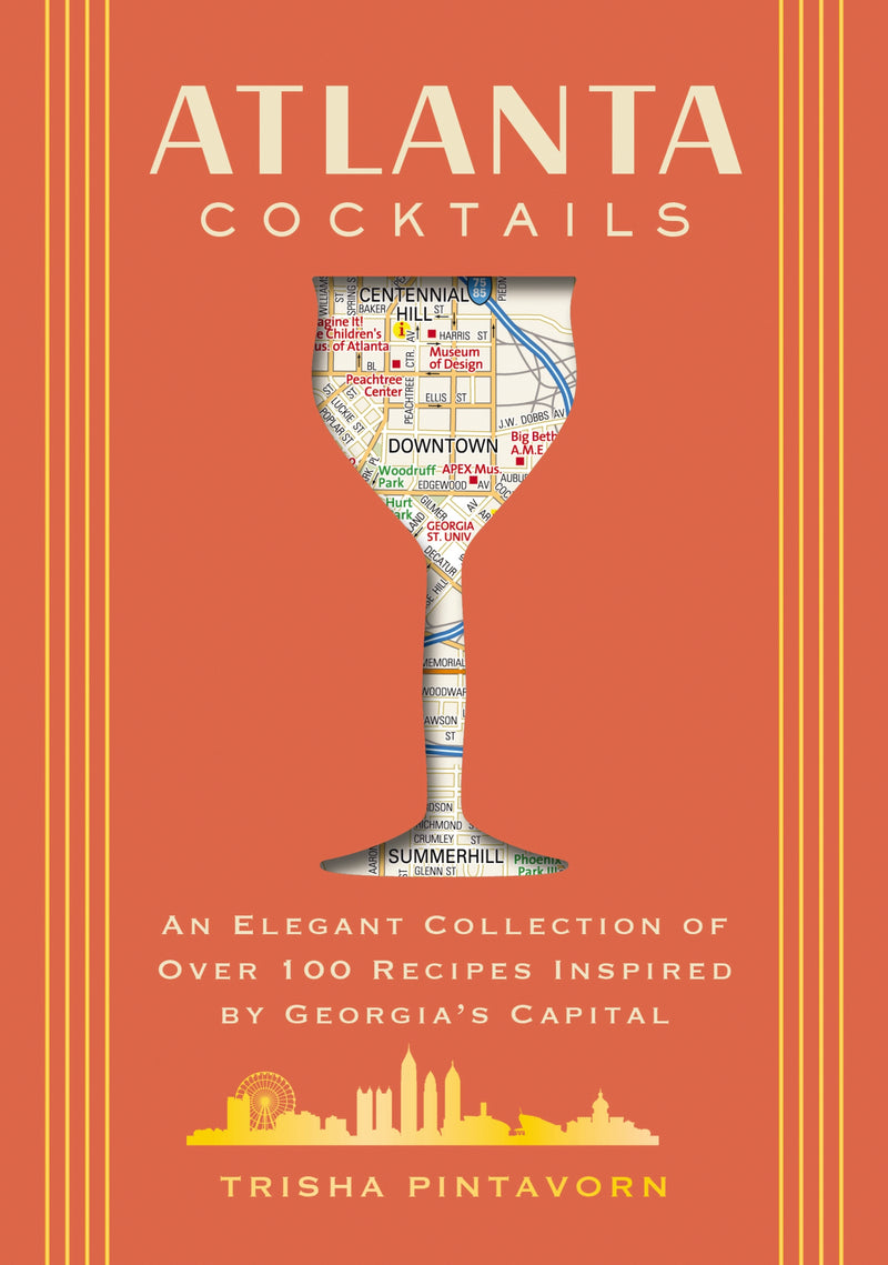 Atlanta Cocktails: An Elegant Collection of Over 100 Recipes Inspired by Georgia’s Capital
