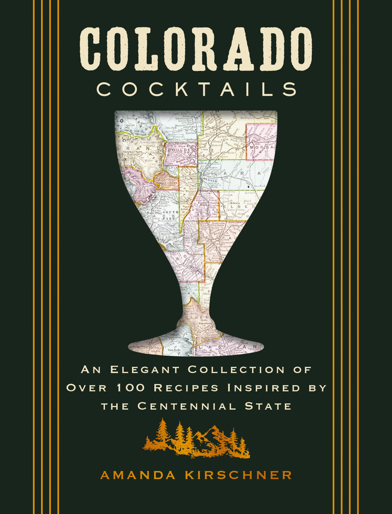 Colorado Cocktails: An Elegant Collection of Over 100 Recipes Inspired by the Centennial State
