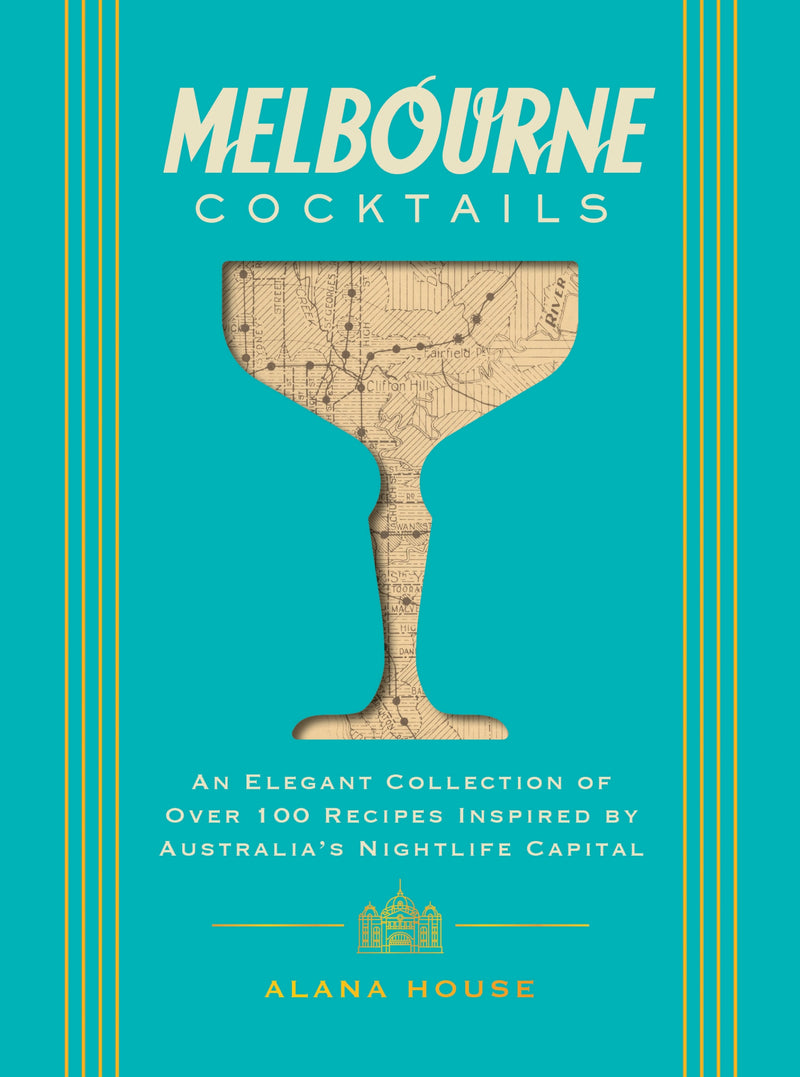 Melbourne Cocktails: An Elegant Collection of Over 100 Recipes Inspired by Oz