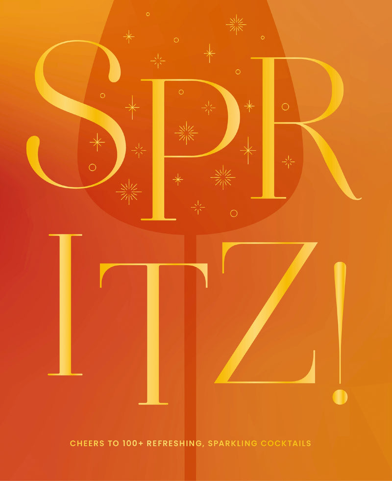 Spritz!: Cheers to 100+ Refreshing, Sparkling Cocktails