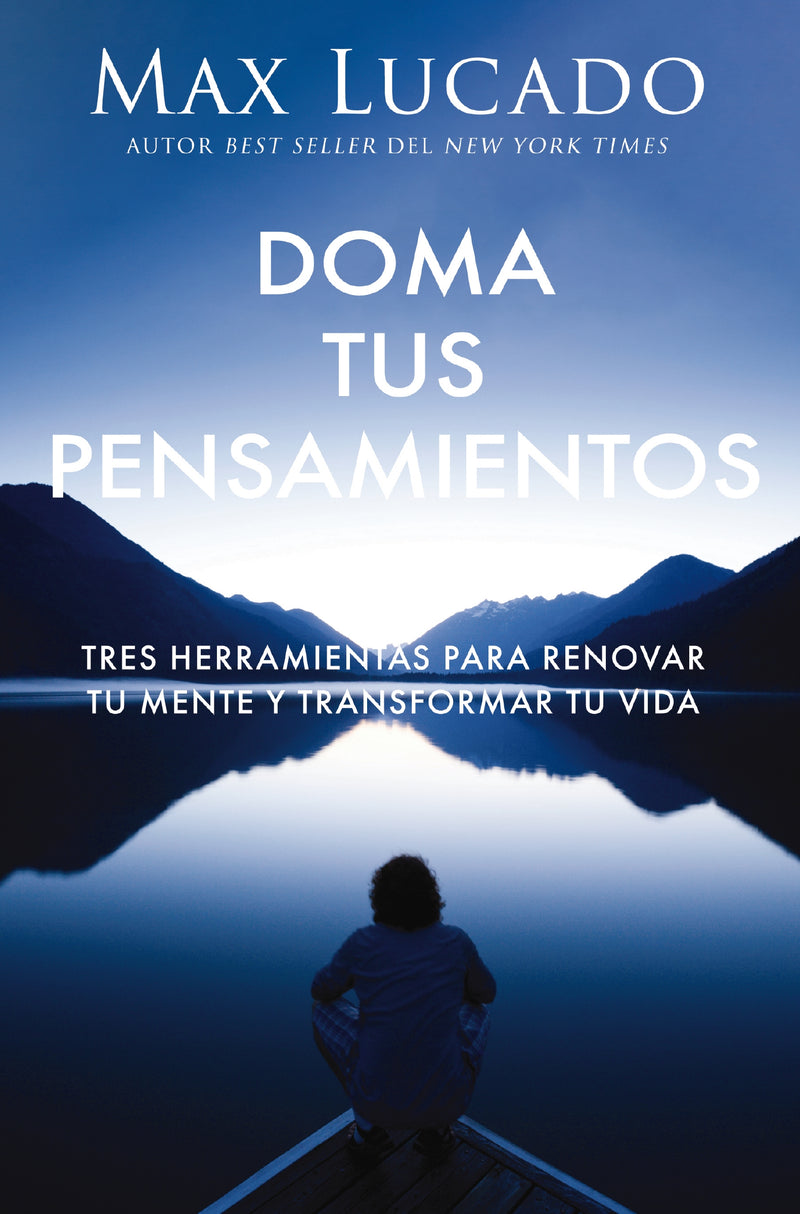 Doma tus pensamientos: Tres herramientas para renovar tu mente y transformar tu vida