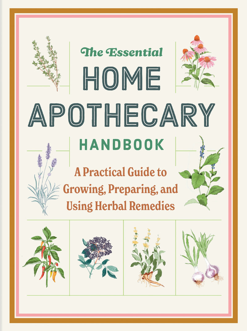 The Essential Home Apothecary Handbook: A Practical Guide to Growing, Preparing, and Using Herbal Remedies