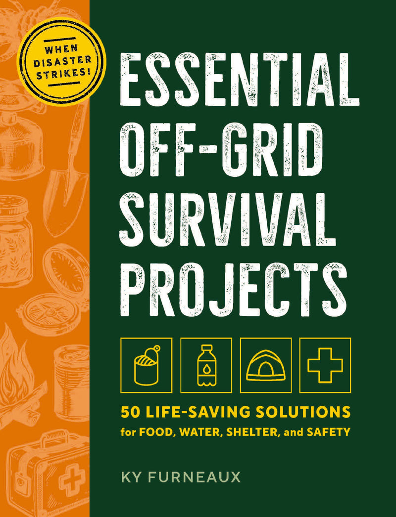 Essential Off-Grid Survival Projects: 50 Life-Saving Solutions for Food, Water, Shelter, and Safety When Disaster Strikes