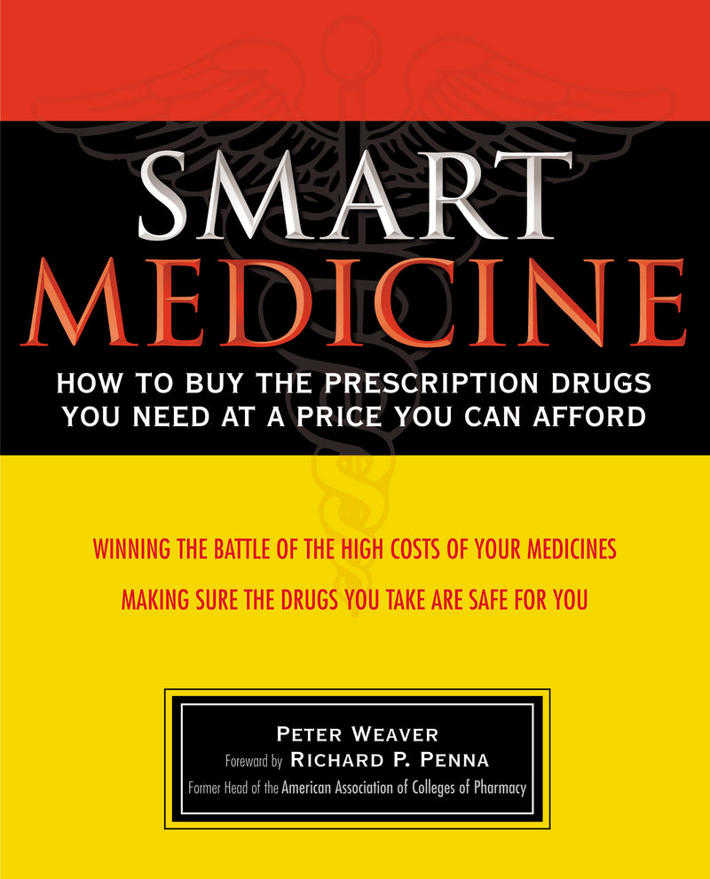 Smart Medicine: How to Buy the Prescription Drugs You Need at a Price You Can Afford