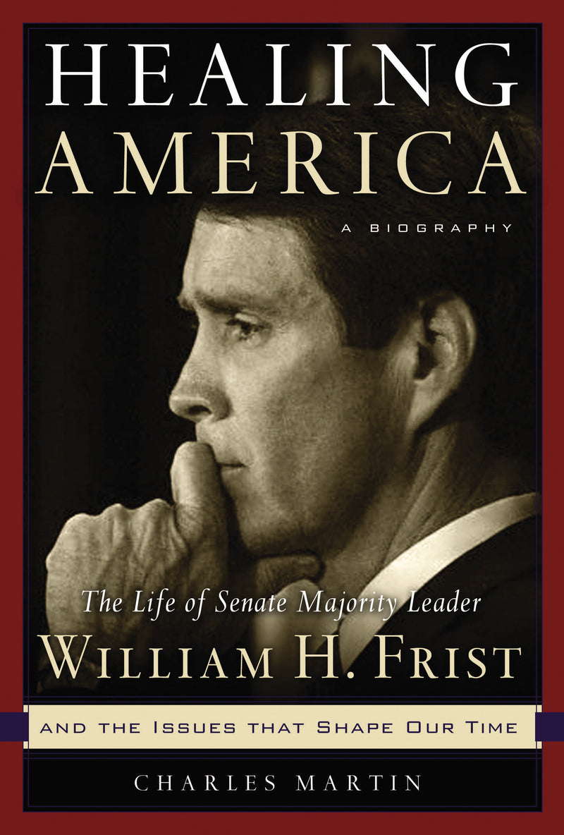 Healing America: The Life of Senate Majority Leader Bill Frist and the Issues that Shape Our Times