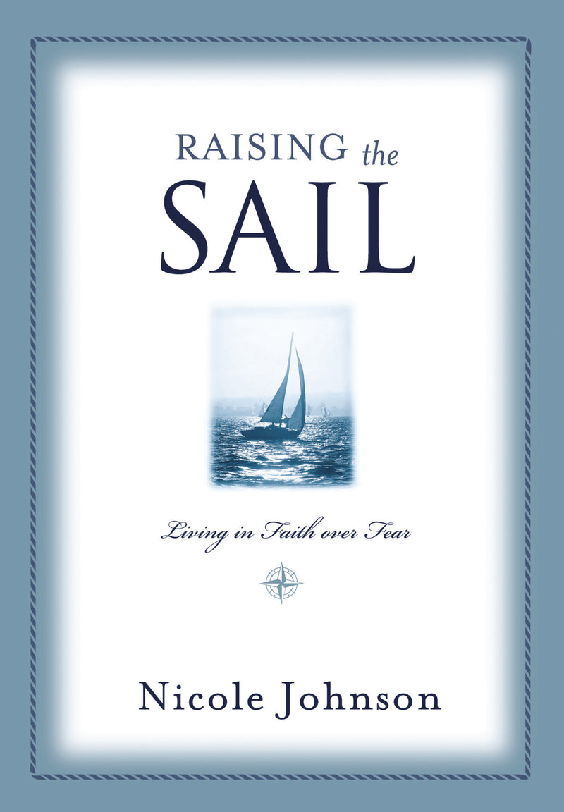 Raising the Sail: Finding Your Way to Faith Over Fear