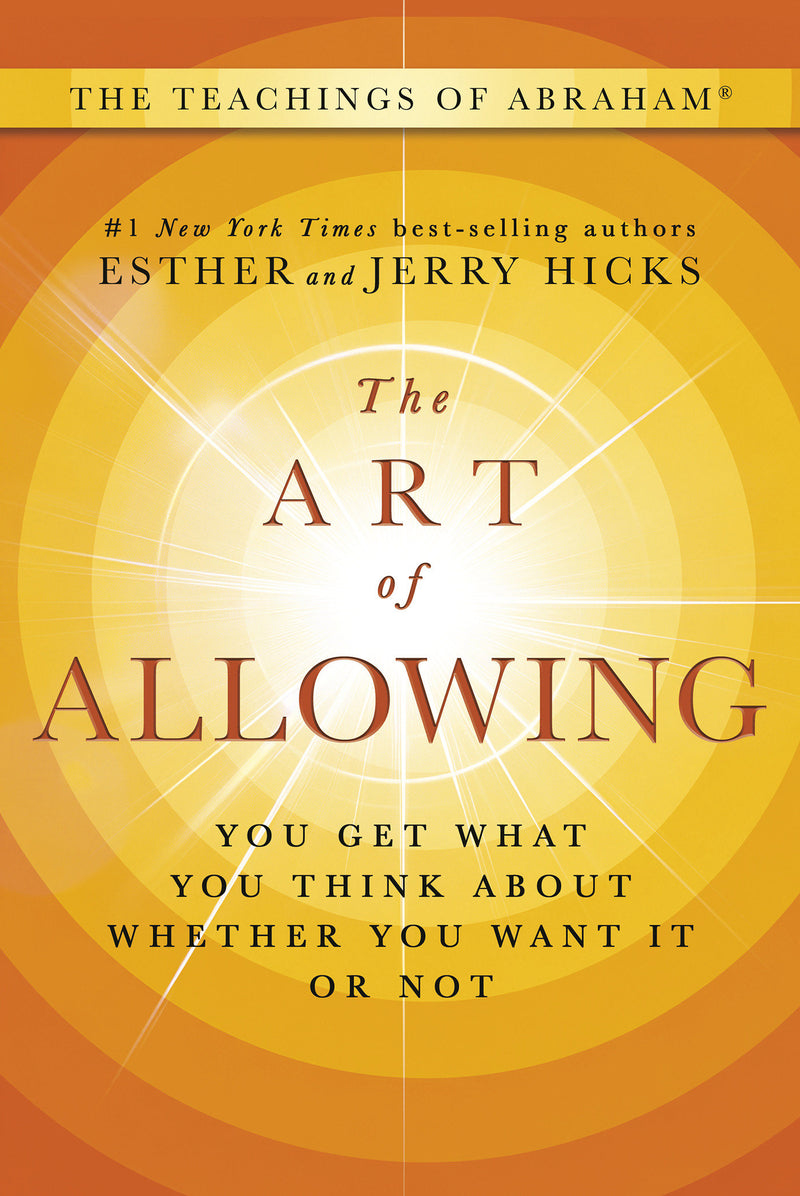 The Art of Allowing: You Get What You Think About Whether You Want It or Not
