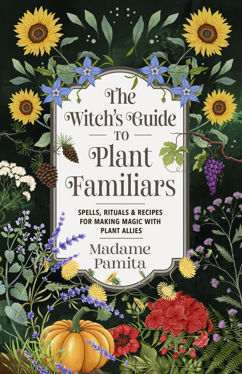 The Witch's Guide to Plant Familiars: Spells, Rituals & Recipes for Making Magic with Plant Allies