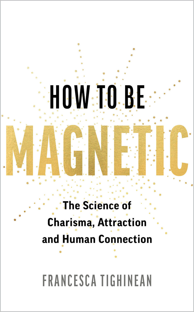 How to Be Magnetic: The Science of Charisma, Attraction and Human Connection