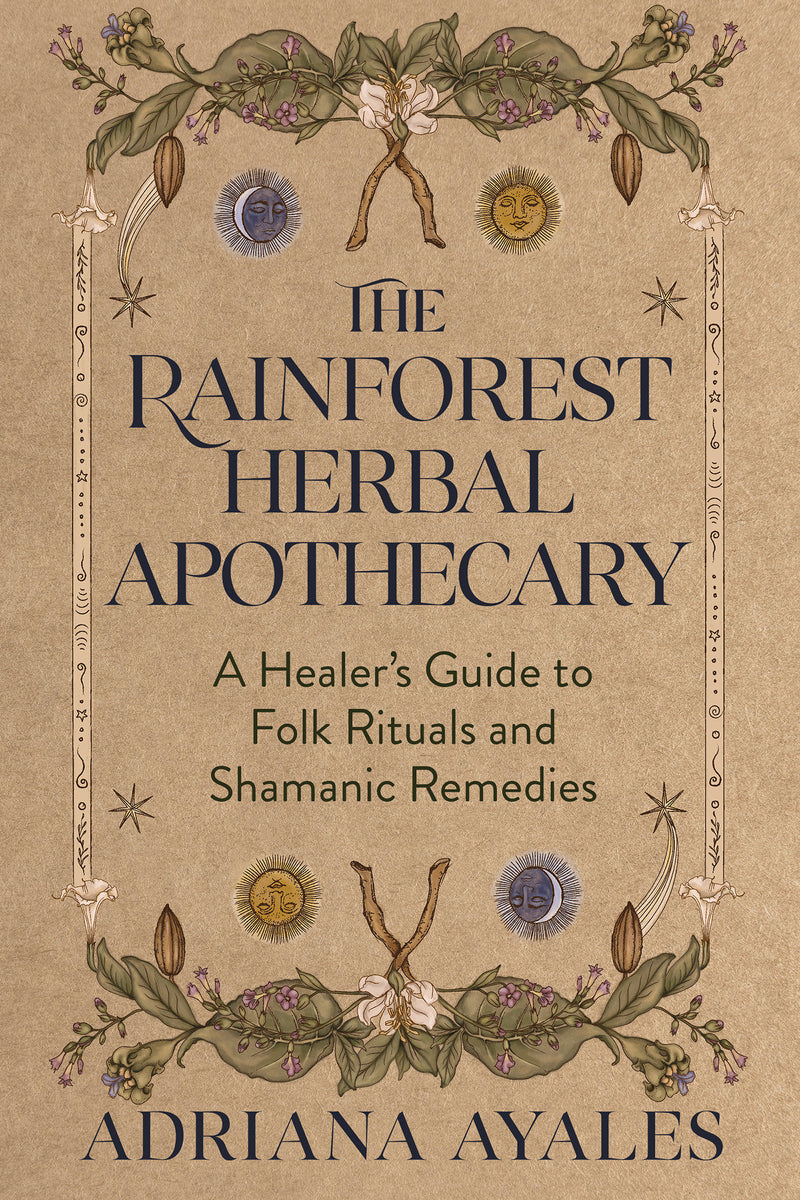 The Rainforest Herbal Apothecary: A Healer's Guide to Folk Rituals and Shamanic Remedies
