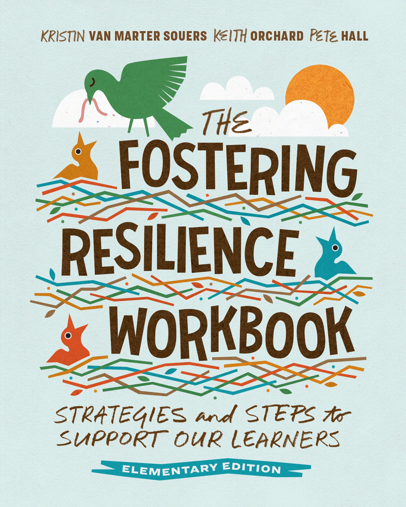 The Fostering Resilience Workbook: Strategies and Steps to Support Our Learners, Elementary Edition