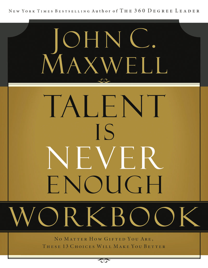 Talent is Never Enough Workbook: No Matter How Gifted You Are, These 13 Choices Will Make You Better