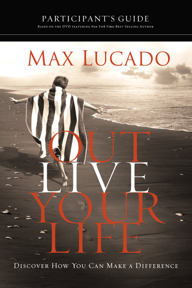 Outlive Your Life Bible Study Participant's Guide: Discover How You Can Make a Difference