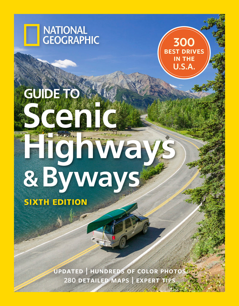 National Geographic Guide to Scenic Highways and Byways, 6th Edition: The 300 Best Drives in the U.S.A.