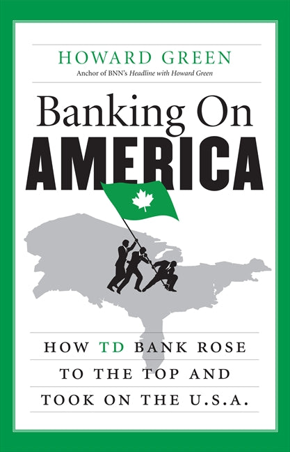 Banking On America: How Td Bank Rose To The Top And Took On The U