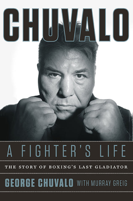 Chuvalo: A Fighter's Life - The Story Of Boxing's Last Gladiator