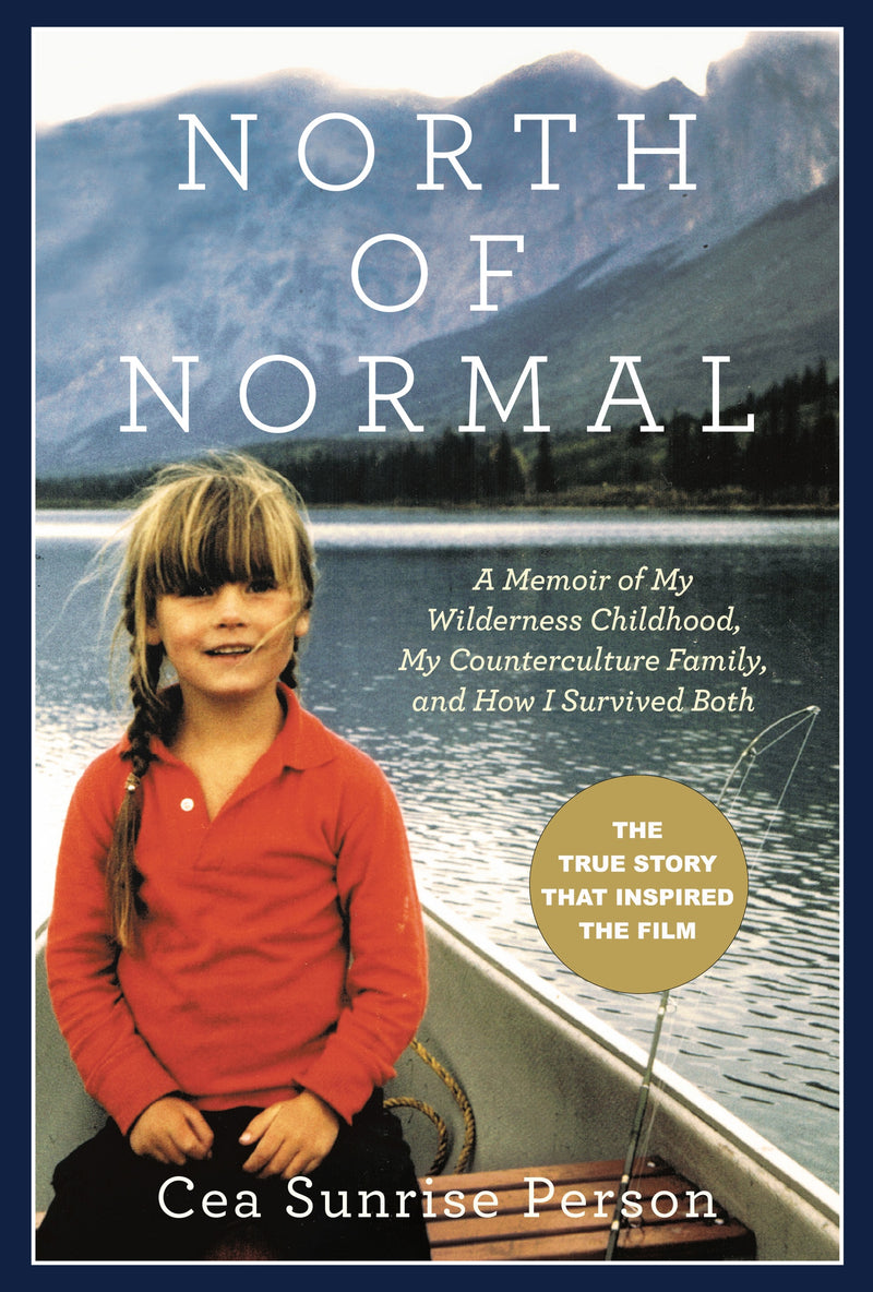 North Of Normal: A Memoir of My Wilderness Childhood, My Counterculture Family, and How I Survived Both