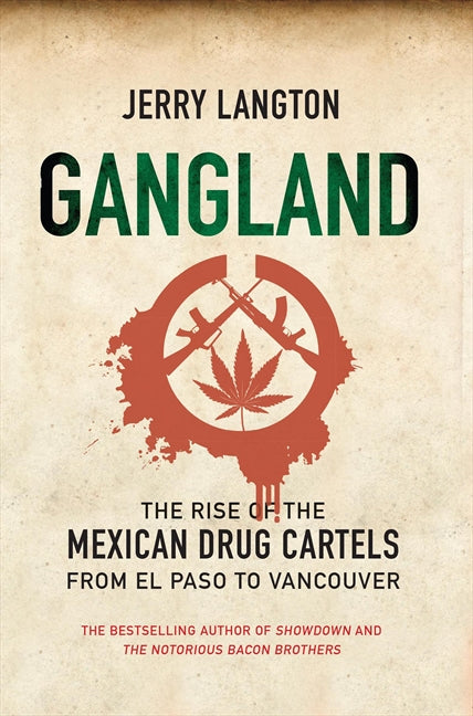Gangland: The Rise of the Mexican Drug Cartels from El Paso to Vancouver