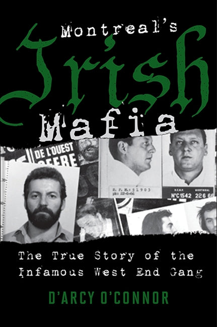 Montreal's Irish Mafia: The True Story of the Infamous West End Gang