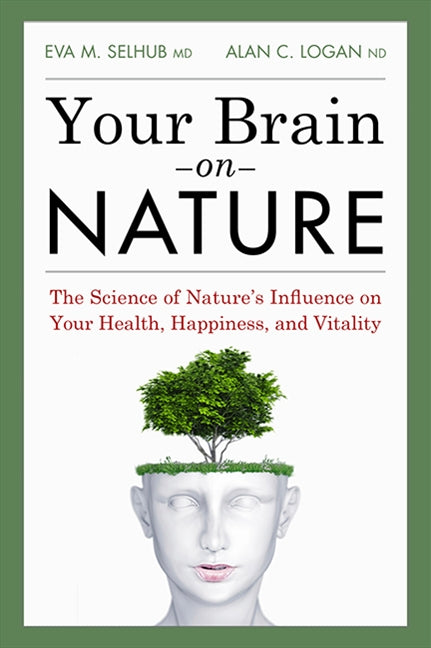 Your Brain On Nature: Become Smarter, Happier, and More Productive, While Protecting Your Brain Health for Life