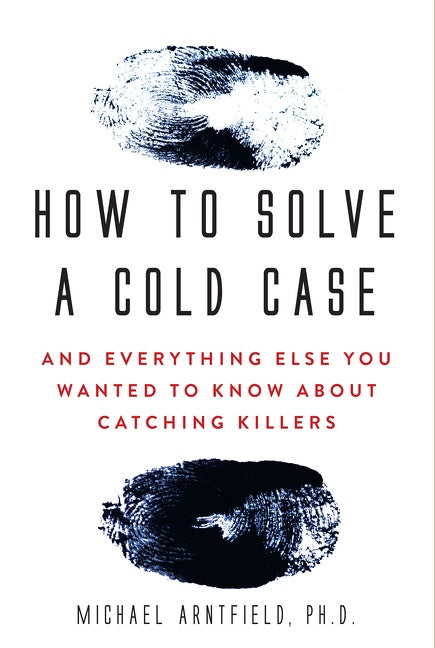 How to Solve a Cold Case: And Everything Else You Wanted To Know About Catching Killers