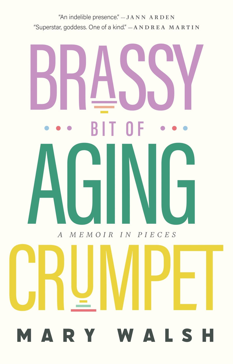 Brassy Bit of Aging Crumpet: A Memoir in Pieces