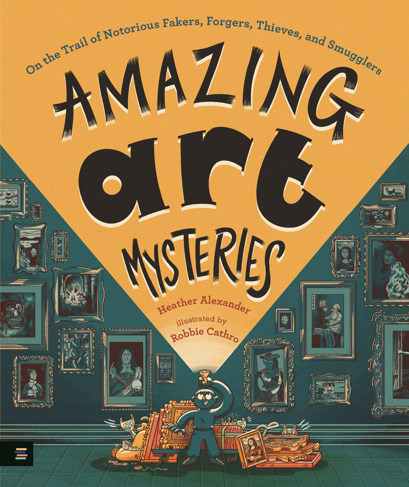 Amazing Art Mysteries: On the Trail of Notorious Fakers, Forgers, Thieves, and Smugglers
