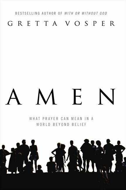 Amen: What Prayer Can Mean In A World Beyond Belief
