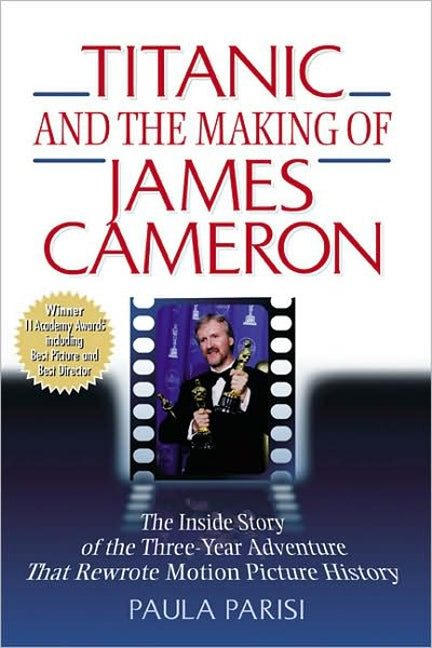 Titanic and the Making of James Cameron: The Inside Story of the Three-Year Adventure That Rewrote Motion Picture History
