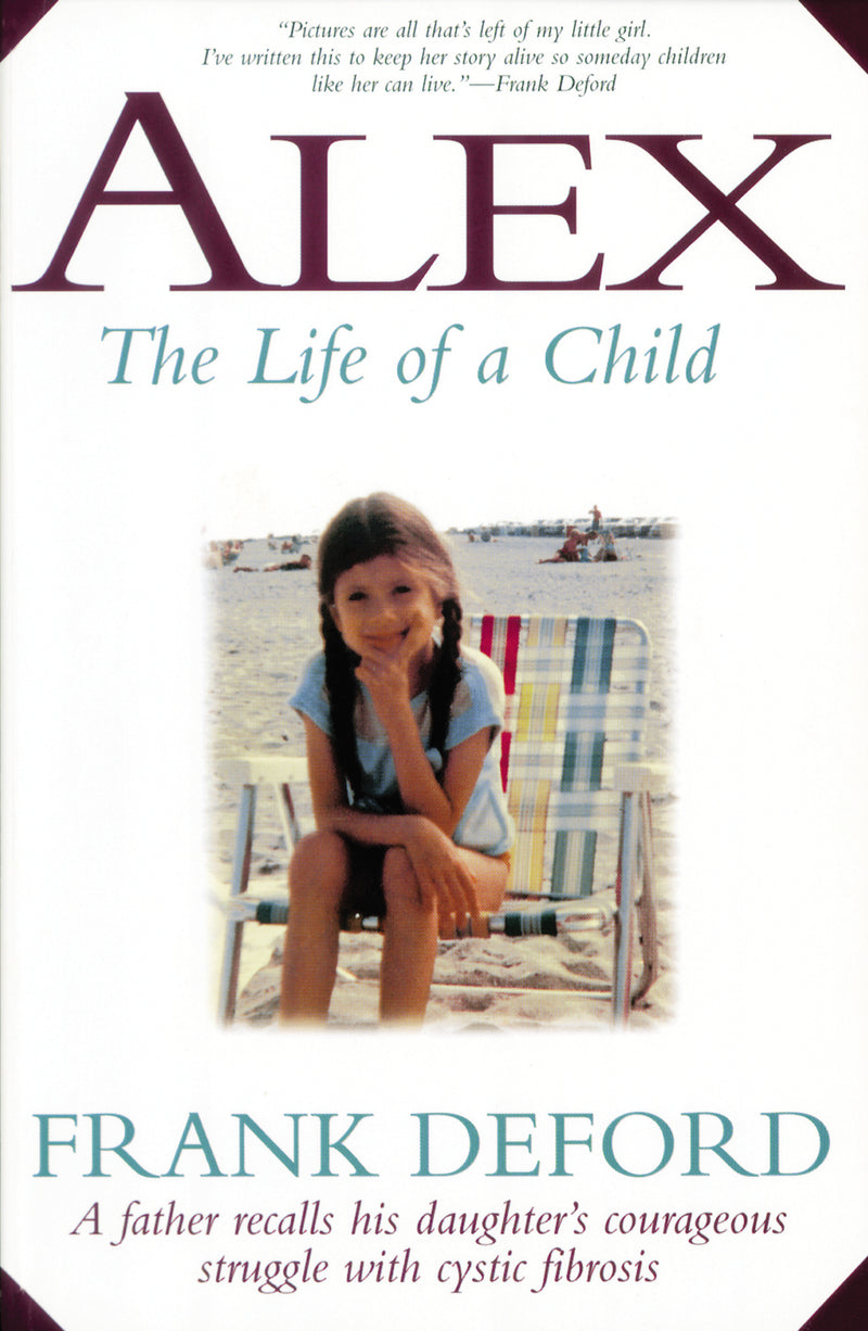 Alex–The Life of a Child: A Father Recalls His Daughter's Courageous Struggle with Cystic Fibrosis