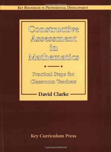 Constructive Assessment in Mathematics: Practical Steps for Classroom Teachers Clarke, David