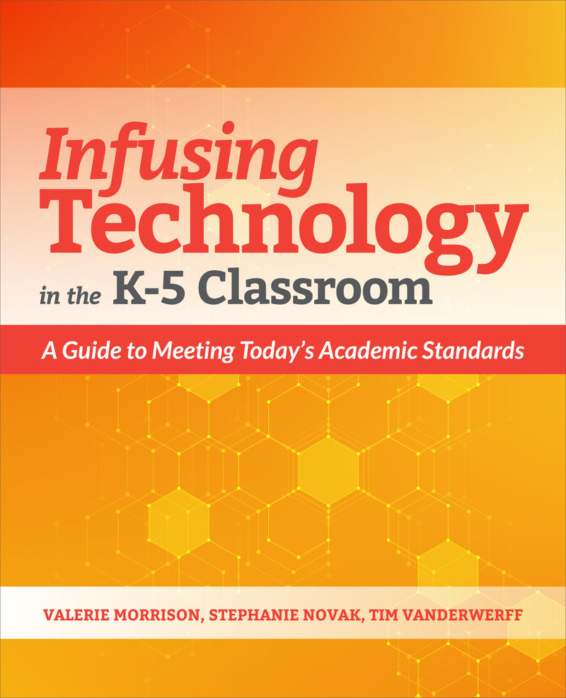 Infusing Technology in the K-5 Classroom: A Guide to Meeting Today’s Academic Standards