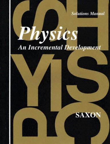Physics: An Incremental Development - Solutions Manual [Paperback] John H. Saxon Jr.