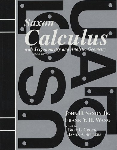 Calculus with Trigonometry and Analytic Geometry [Hardcover] John H. Saxon; Frank Y. H. Wang; Bret L. Crock and James A. Sellers