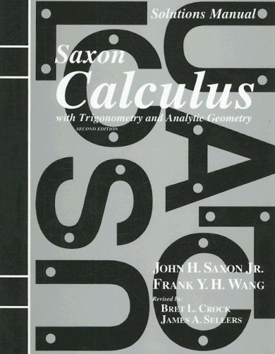Solutions Manual to accompany Saxon Calculus with Trigonometry and Analytic Geometry [Paperback] John H. Saxon Jr.; Frank Y.H. Wang; Bret L. Crock and James A. Sellers