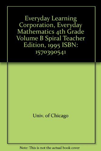 Everyday Learning Corporation, Everyday Mathematics 4th Grade Volume B Spiral Teacher Edition, 1995 ISBN: 1570390541 [Spiral-bound] Univ. of Chicago