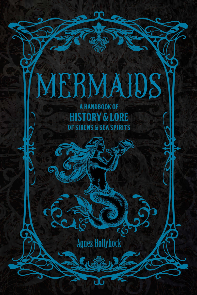 Mermaids: A Handbook of History & Lore from Sirens to Sea Spirits