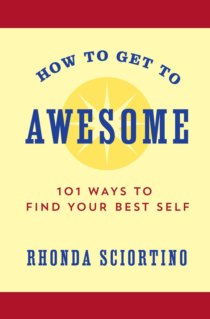 How to Get to Awesome: 101 Ways to Find Your Best Self