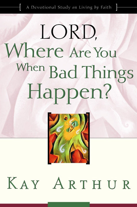 Lord, Where Are You When Bad Things Happen?